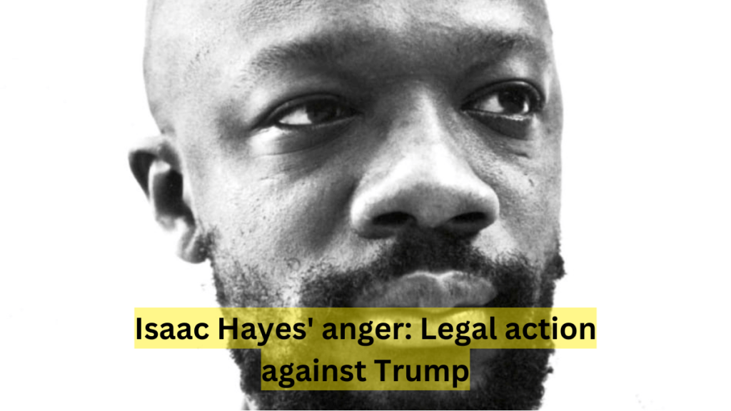 Isaac Hayes’ anger: Legal action against Trump