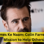 James Ke Naam: Colin Farrell Ka Mission to Help Others